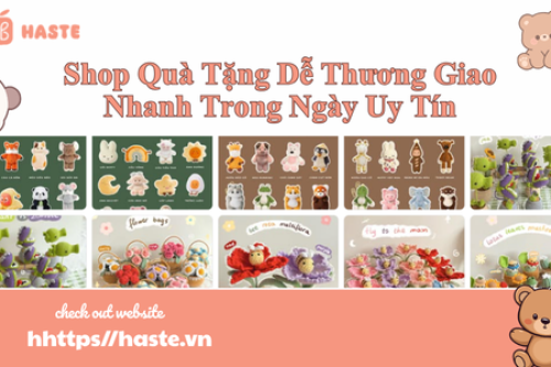 Shop Quà Tặng Dễ Thương Giao Nhanh Trong Ngày Uy Tín