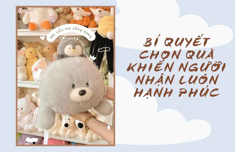 Bí Quyết Chọn Quà Khiến Người Nhận Luôn Hạnh Phúc tại haste
