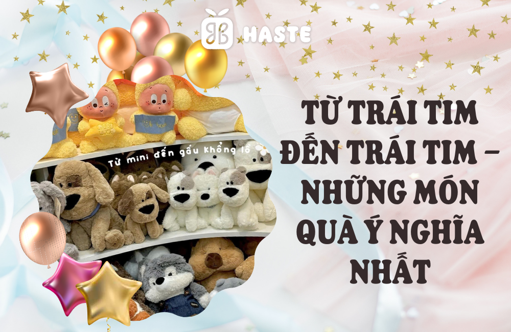 Từ Trái Tim Đến Trái Tim – Những Món Quà Ý Nghĩa Nhất tại haste