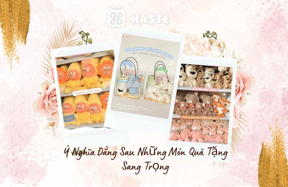 Ý Nghĩa Đằng Sau Những Món Quà Tặng Sang Trọng tại haste